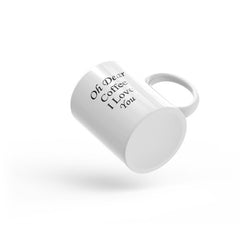 Oh Dear coffee I Love You - Coffee Mug