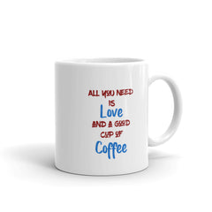 All You Need Is Love And A Good Cup Of Coffee Mug
