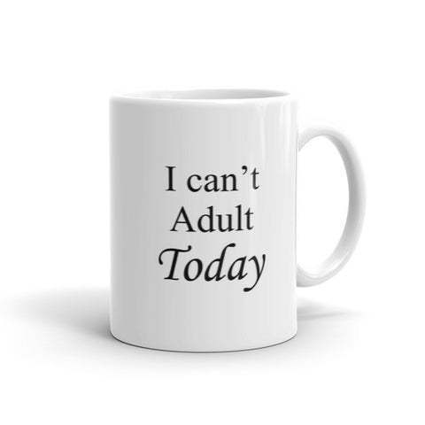 I can't Adult Today - Coffee Mug