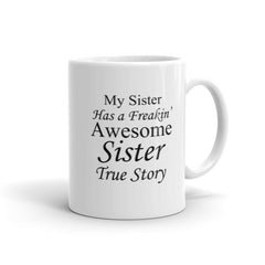 My Sister Has a Freakin' Awesome Sister True Story - Mug