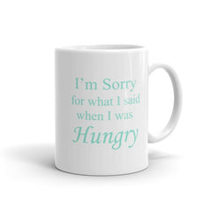 I'm Sorry for what I said when I was Hungry - Coffee Mug